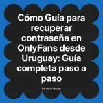 Guía para recuperar contraseña en OnlyFans desde Uruguay: Guía completa paso a paso