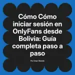 Cómo iniciar sesión en OnlyFans desde Bolivia: Guía completa paso a paso