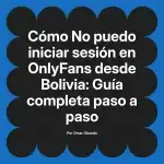 No puedo iniciar sesión en OnlyFans desde Bolivia: Guía completa paso a paso