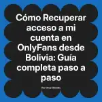 Recuperar acceso a mi cuenta en OnlyFans desde Bolivia: Guía completa paso a paso