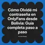 Olvidé mi contraseña en OnlyFans desde Bolivia: Guía completa paso a paso
