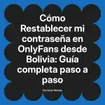 Restablecer mi contraseña en OnlyFans desde Bolivia: Guía completa paso a paso