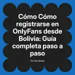 Cómo registrarse en OnlyFans desde Bolivia: Guía completa paso a paso