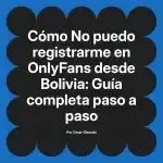 No puedo registrarme en OnlyFans desde Bolivia: Guía completa paso a paso