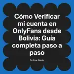 Verificar mi cuenta en OnlyFans desde Bolivia: Guía completa paso a paso