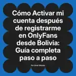 Activar mi cuenta después de registrarme en OnlyFans desde Bolivia: Guía completa paso a paso
