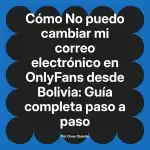 No puedo cambiar mi correo electrónico en OnlyFans desde Bolivia: Guía completa paso a paso