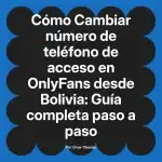 Cambiar número de teléfono de acceso en OnlyFans desde Bolivia: Guía completa paso a paso