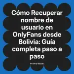 Recuperar nombre de usuario en OnlyFans desde Bolivia: Guía completa paso a paso