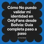 No puedo validar mi identidad en OnlyFans desde Bolivia: Guía completa paso a paso