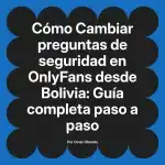 Cambiar preguntas de seguridad en OnlyFans desde Bolivia: Guía completa paso a paso