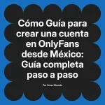Guía para crear una cuenta en OnlyFans desde México: Guía completa paso a paso