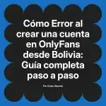 Error al crear una cuenta en OnlyFans desde Bolivia: Guía completa paso a paso