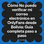 No puedo verificar mi correo electrónico en OnlyFans desde Bolivia: Guía completa paso a paso