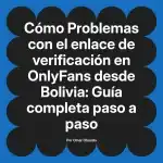 Problemas con el enlace de verificación en OnlyFans desde Bolivia: Guía completa paso a paso