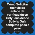 Solicitar reenvío de enlace de verificación en OnlyFans desde Bolivia: Guía completa paso a paso