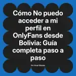 No puedo acceder a mi perfil en OnlyFans desde Bolivia: Guía completa paso a paso