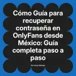 Guía para recuperar contraseña en OnlyFans desde México: Guía completa paso a paso