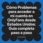 Problemas para acceder a mi cuenta en OnlyFans desde Estados Unidos: Guía completa paso a paso