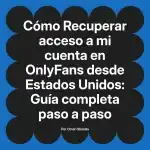 Recuperar acceso a mi cuenta en OnlyFans desde Estados Unidos: Guía completa paso a paso