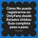 No puedo registrarme en OnlyFans desde Estados Unidos: Guía completa paso a paso