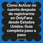 Activar mi cuenta después de registrarme en OnlyFans desde Estados Unidos: Guía completa paso a paso