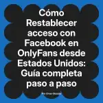Restablecer acceso con Facebook en OnlyFans desde Estados Unidos: Guía completa paso a paso