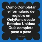Completar el formulario de registro en OnlyFans desde Estados Unidos: Guía completa paso a paso