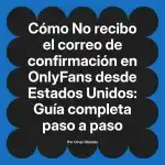 No recibo el correo de confirmación en OnlyFans desde Estados Unidos: Guía completa paso a paso