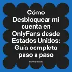 Desbloquear mi cuenta en OnlyFans desde Estados Unidos: Guía completa paso a paso