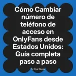 Cambiar número de teléfono de acceso en OnlyFans desde Estados Unidos: Guía completa paso a paso