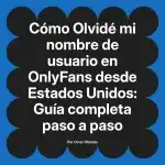 Olvidé mi nombre de usuario en OnlyFans desde Estados Unidos: Guía completa paso a paso