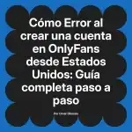 Error al crear una cuenta en OnlyFans desde Estados Unidos: Guía completa paso a paso