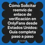 Solicitar reenvío de enlace de verificación en OnlyFans desde Estados Unidos: Guía completa paso a paso