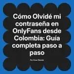 Olvidé mi contraseña en OnlyFans desde Colombia: Guía completa paso a paso