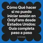 Qué hacer si no puedo iniciar sesión en OnlyFans desde Estados Unidos: Guía completa paso a paso