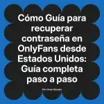 Guía para recuperar contraseña en OnlyFans desde Estados Unidos: Guía completa paso a paso