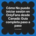 No puedo iniciar sesión en OnlyFans desde Canadá: Guía completa paso a paso