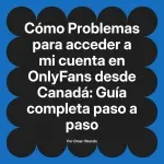 Problemas para acceder a mi cuenta en OnlyFans desde Canadá: Guía completa paso a paso