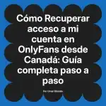 Recuperar acceso a mi cuenta en OnlyFans desde Canadá: Guía completa paso a paso