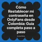 Restablecer mi contraseña en OnlyFans desde Colombia: Guía completa paso a paso
