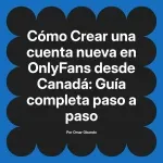 Crear una cuenta nueva en OnlyFans desde Canadá: Guía completa paso a paso