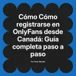 Cómo registrarse en OnlyFans desde Canadá: Guía completa paso a paso