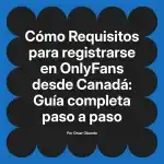 Requisitos para registrarse en OnlyFans desde Canadá: Guía completa paso a paso