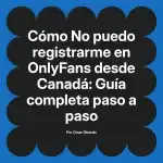 No puedo registrarme en OnlyFans desde Canadá: Guía completa paso a paso