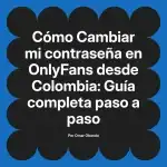 Cambiar mi contraseña en OnlyFans desde Colombia: Guía completa paso a paso