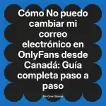 No puedo cambiar mi correo electrónico en OnlyFans desde Canadá: Guía completa paso a paso