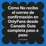 No recibo el correo de confirmación en OnlyFans desde Canadá: Guía completa paso a paso