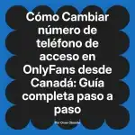 Cambiar número de teléfono de acceso en OnlyFans desde Canadá: Guía completa paso a paso