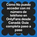 No puedo acceder con mi número de teléfono en OnlyFans desde Canadá: Guía completa paso a paso